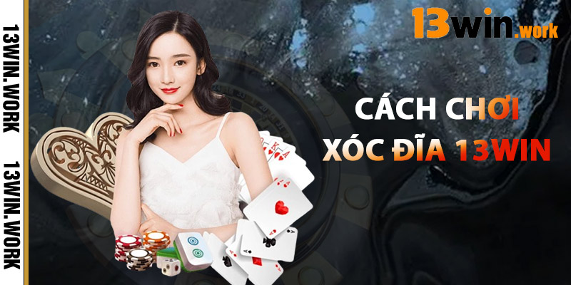 Xóc Đĩa 13WIN – Trò Chơi Dân Gian, Cược Nhanh Thắng Lớn 2 Cách Chơi Xóc Đĩa 13WIN