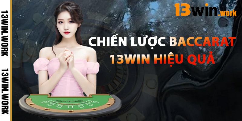 Baccarat 13WIN – Sòng Bài Đỉnh Cao, Cược Nhanh Thắng Lớn 2 Chiến Lược Baccarat 13WIN Hiệu Quả