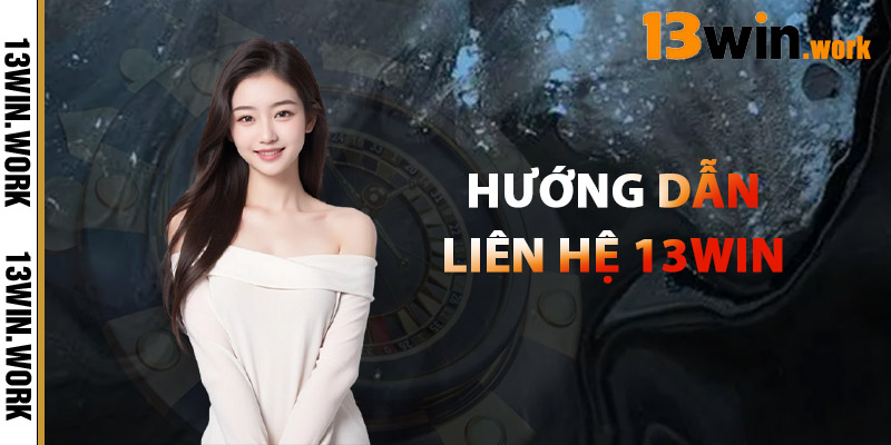 Liên Hệ 13WIN – Giải Quyết Mọi Vấn Đề Chỉ Trong Vài Phút 2 Hướng Dẫn Liên Hệ 13WIN
