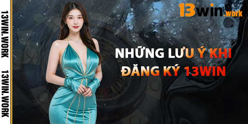 Những Lưu Ý Khi Đăng Ký 13WIN